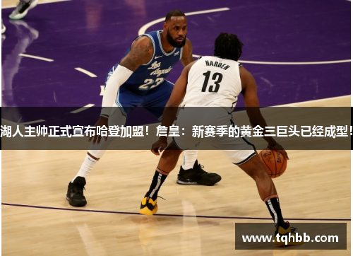 湖人主帅正式宣布哈登加盟！詹皇：新赛季的黄金三巨头已经成型！