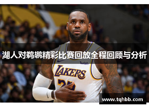 湖人对鹈鹕精彩比赛回放全程回顾与分析