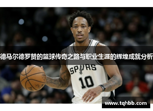 德马尔德罗赞的篮球传奇之路与职业生涯的辉煌成就分析